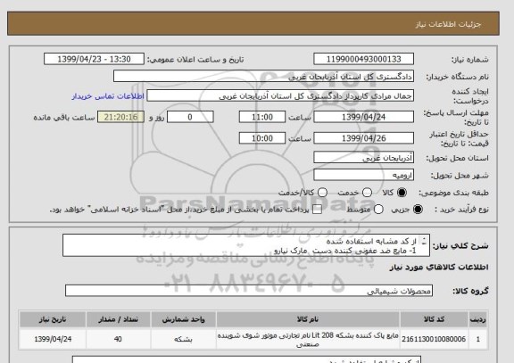 استعلام از کد مشابه استفاده شده 
1- مایع ضد عفونی کننده دست  مارک نیارو 
2- گالن ده لیتری به تعداد 40 عدد  فقط همین مارک باشد