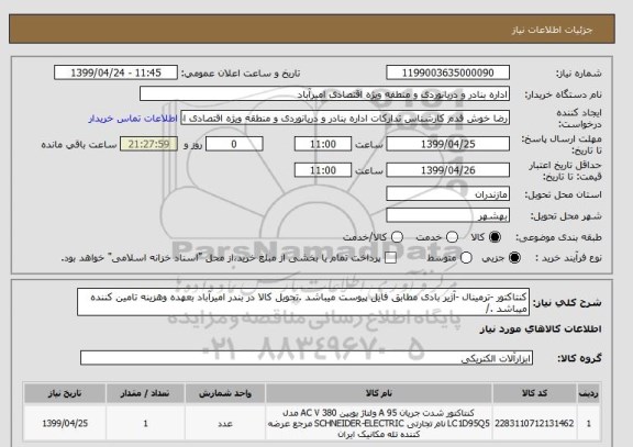 استعلام کنتاکتور -ترمینال -آژیر بادی مطابق فایل پیوست میباشد .تحویل کالا در بندر امیرآباد بعهده وهزینه تامین کننده میباشد ./