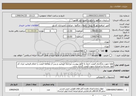 استعلام لطفا جهت بارگذاری قیمت حتما به فایل پیوست مراجعه فرمایید و پس از مطالعه قیمت را اعلام فرمایید ایران کد فوق مشابه و اعتباری جهت قیمت گذاری ندارد.