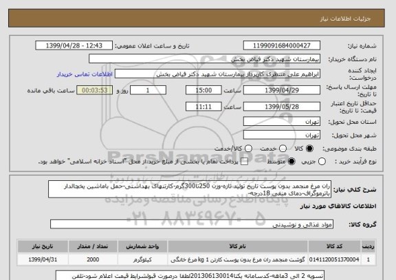 استعلام ران مرغ منجمد بدون پوست تاریخ تولید تازه-وزن 250تا300گرم-کارتنهای بهداشتی-حمل باماشین یخچالدار باترموگراف-دمای منفی 18درجه-