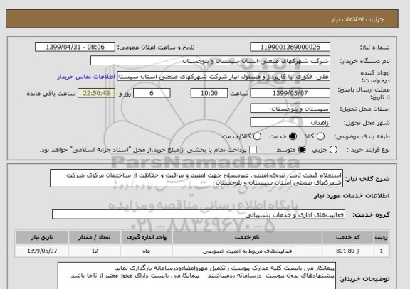 استعلام استعلام قیمت تامین نیروی امنیتی غیرمسلح جهت امنیت و مراقبت و حفاظت از ساختمان مرکزی شرکت شهرکهای صنعتی استان سیستان و بلوچستان