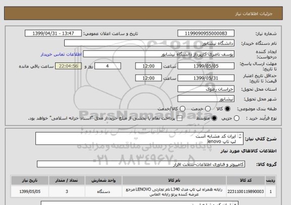 استعلام ایران کد مشابه است 
لپ تاپ lenovo 
درخواست در پیوست 
هزینه ارسال با فروشنده می باشد
تحویل در محل دانشگاه
پرداخت پس از تحویل و تایید کارشناس