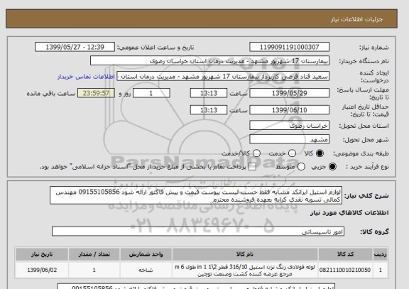 استعلام لوازم استیل ایرانکد مشابه فقط حسب لیست پیوست قیمت و پیش فاکتور ارائه شود 09155105856 مهندس کمالی تسویه نقدی کرایه بعهده فروشنده محترم 