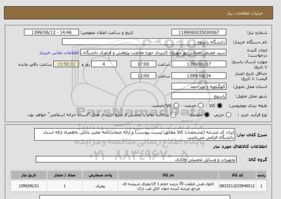 استعلام ایران کد مشابه (مشخصات کالا مطابق لیست پیوست) و ارائه ضمانت نامه معتبر بانکی به همراه ارائه اسناد دانشگاه الزامی می باشد.