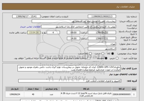 استعلام باطری(28Ah UPS 12V)- ایران کد مشابه- تحویل در بیمارستان- تولید ایران باشد- داغی باطری موجود و تحویل میگردد-در صورت عدم تایید مرجوع میگردد-همراه نصب