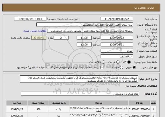 استعلام شیروماست.ایران کدمشابه.ارائه نمونه الزامیست.تحویل قبل ازظهردربیمارستان.درصورت عدم تاییدمرجوع میگردددارای تاریخ تولیدبروزوتاریخ مصرف بلندمدت