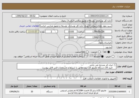 استعلام ایران کد مشابه می باشد
خرید 20 دستگاه مانیتور 23 اینچ مطابق با شرایط و مشخصات فنی فایل پیوست
