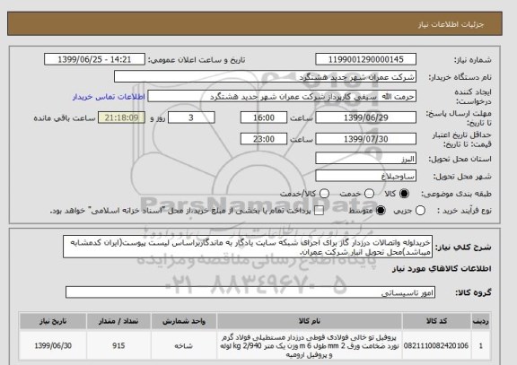 استعلام خریدلوله واتصالات درزدار گاز برای اجرای شبکه سایت یادگار به ماندگاربراساس لیست پیوست(ایران کدمشابه میباشد)محل تحویل انبار شرکت عمران.