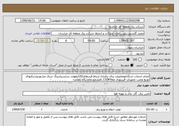 استعلام انجام خدمات اسکاداومخابرات برای برقراری ارتباط فیدرهای20کیلوولت دردیسپاچینگ شرق مشهدوشرکتهای توزیع ونصب تجهیزات فیبرنوری خط132KV دانشجو،نمایشگاه وتوس.