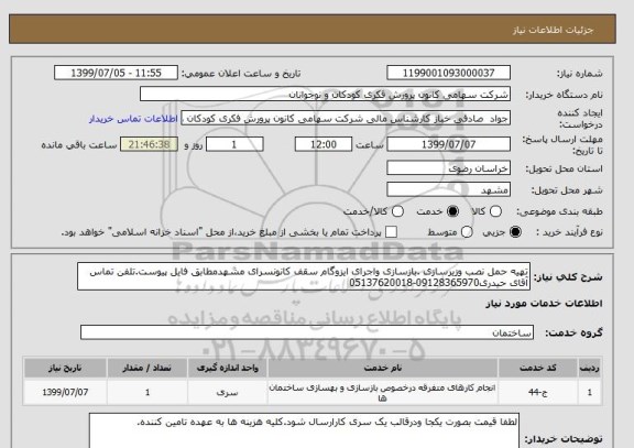 استعلام تهیه حمل نصب وزیرسازی .بازسازی واجرای ایزوگام سقف کانونسرای مشهدمطابق فایل پیوست.تلفن تماس آقای حیدری09128365970-05137620018