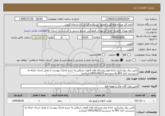 استعلام تامین برق روشنایی جاده مزار روستای اوان الموت شرقی به شرح مدارک پیوست از محل اسناد خزانه به سررسید اخزا 901 به سررسید1401/06/21 میباشد 