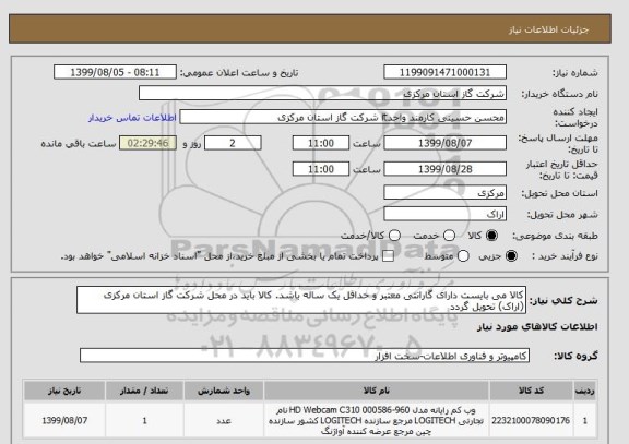 استعلام کالا می بایست دارای گارانتی معتبر و حداقل یک ساله باشد. کالا باید در محل شرکت گاز استان مرکزی (اراک) تحویل گردد