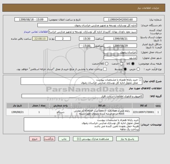 استعلام خرید رایانه همراه با مشخصات پیوست
محل تحویل اداره کل نوسازی مدارس خراسان رضوی
هزینه حمل بعهده تامین کننده می باشد
پرداخت یک ماهه