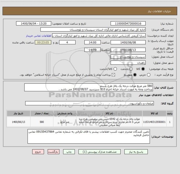 استعلام 580 متر مربع موکت درجه یک پالاز طرح شبنم 
پرداخت وجه به صورت اسناد خزانه اخزاء 910 سررسید 1402/08/07 می باشد . 