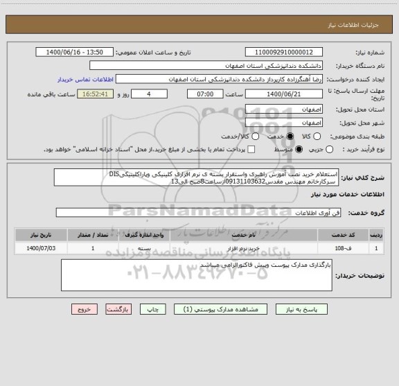 استعلام استعلام خرید نصب آموزش راهبری واستقرار بسته ی نرم افزاری کلینیکی وپاراکلینیکیDIS
 سرکارخانم مهندس مقدس09131103632ازساعت8صبح الی13