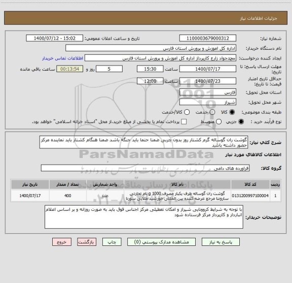 استعلام گوشت ران گوساله گرم کشتار روز بدون چربی ضمنا حتما باید جنگه باشد ضمنا هنگام کشتار باید نماینده مرکز حضور داشته باشد