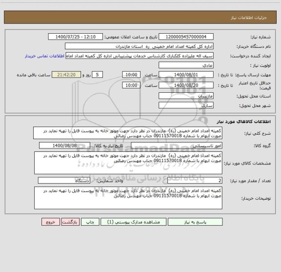 استعلام کمیته امداد امام خمینی (ره)  مازندران در نظر دارد جهت موتور خانه به پیوست فایل را تهیه نماید در صورت ابهام با شماره 09111570018 جناب مهندس رضائی 