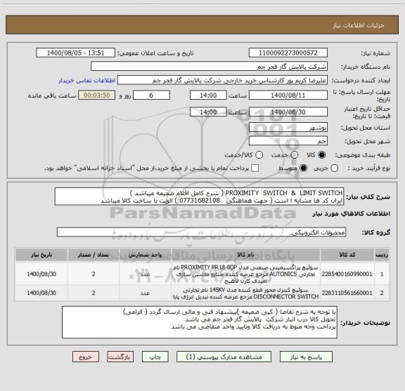 استعلام PROXIMITY  SWITCH  &  LIMIT SWITCH ( شرح کامل اقلام ضمیمه میباشد )
ایران کد ها مشابه ا است ( جهت هماهنگی   07731682108 ) الویت با ساخت کالا میباشد