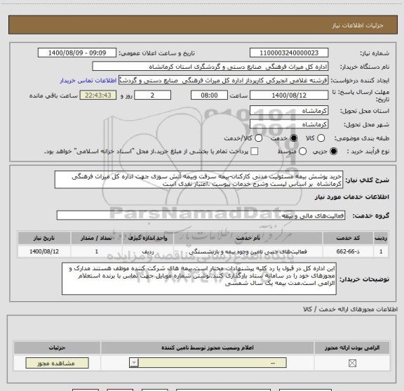 استعلام خرید پوشش بیمه مسئولیت مدنی کارکنان-بیمه سرقت وبیمه آتش سوزی جهت اداره کل میراث فرهنگی کرمانشاه  بر اساس لیست وشرح خدمات پیوست .اعتبار نقدی است