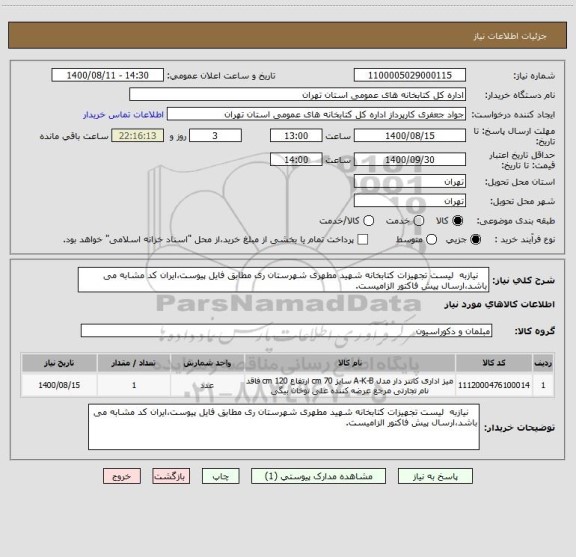 استعلام    نیازبه  لیست تجهیزات کتابخانه شهید مطهری شهرستان ری مطابق فایل پیوست،ایران کد مشابه می باشد،ارسال پیش فاکتور الزامیست.