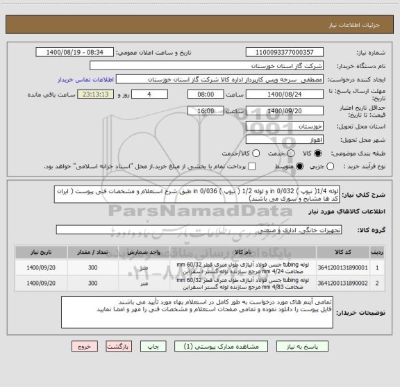 استعلام لوله 1/4( تیوپ ) 0/032 in و لوله 1/2 ( تیوپ ) in 0/036 طبق شرح استعلام و مشخصات فنی پیوست ( ایران کد ها مشابح و سوری می باشند)