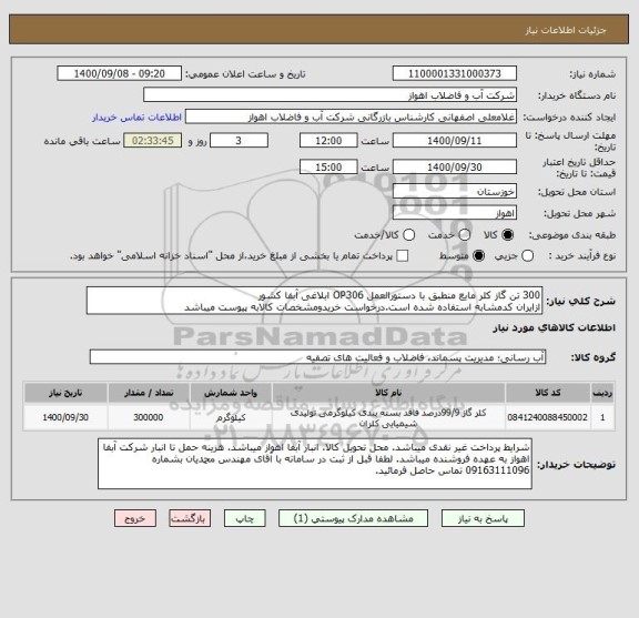 استعلام 300 تن گاز کلر مایع منطبق با دستورالعمل OP306 ابلاغی آبفا کشور
ازایران کدمشابه استفاده شده است.درخواست خریدومشخصات کالابه پیوست میباشد