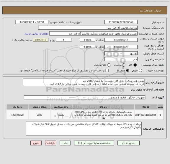 استعلام روغن هیدرولیک ( طبق فایل پیوست) به مقدار 2080 لیتر 
ایران کد مربوطه فرضی می باشد لطفا براساس فایل پیوست فنی ومالی بارگزاری گردد  .