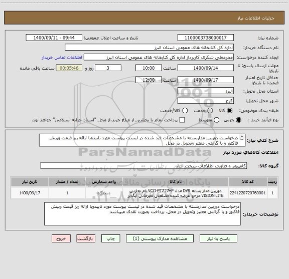 استعلام درخواست دوربین مداربسته با مشخصات قید شده در لیست پیوست مورد تاییدوبا ارائه ریز قیمت وپیش فاکتور و با گرانتی معتبر وتحویل در محل
