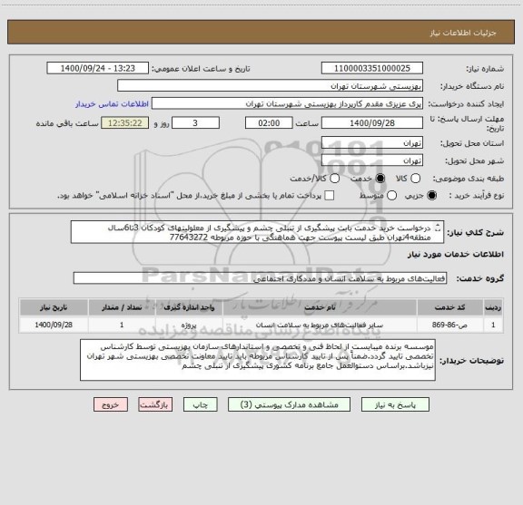 استعلام درخواست خرید خدمت بابت پیشگیری از تنبلی چشم و پیشگیری از معلولیتهای کودکان 3تا6سال منطقه4تهران طبق لیست پیوست جهت هماهنگی با حوزه مربوطه 77643272

