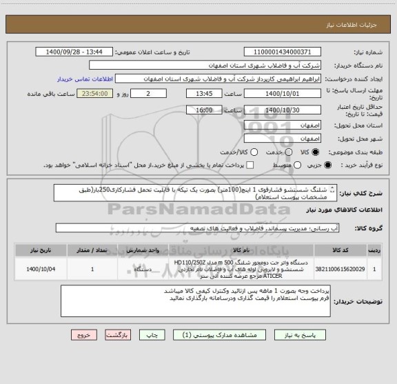 استعلام شلنگ شستشو فشارقوی 1 اینچ(100متر) بصورت یک تیکه با قابلیت تحمل فشارکاری250بار(طبق مشخصات پیوست استعلام)
ایران کدمشابه میباشد