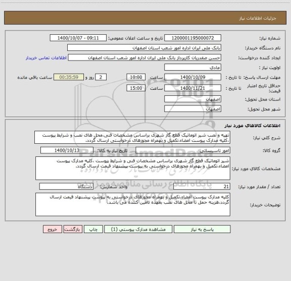 استعلام تهیه و نصب شیر اتوماتیک قطع گاز شهری براساس مشخصات فنی،محل های نصب و شرایط پیوست ،کلیه مدارک پیوست امضاء،تکمیل و بهمراه مجوزهای درخواستی ارسال گردد.