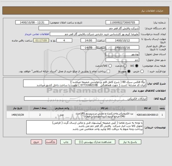 استعلام  وگا فلکس سری 80 ( شرح کامل قلم درخواستی ضمیمه میباشد )
ایران کد مشابه  است ( جهت هماهنگی   07731682108 ) اولویت با ساخت داخل کشور میباشد