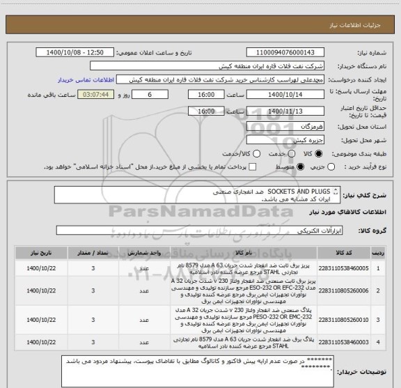 استعلام SOCKETS AND PLUGS  ضد انفجاری صنعتی 
ایران کد مشابه می باشد. 
لذا ارائه پیش فاکتور مطابق با تقاضای پیوست الزامی می باشد.