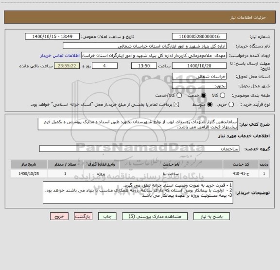 استعلام ساماندهی گلزار شهدای روستای ایوب از توابع شهرستان بجنورد طبق اسناد و مدارک پیوستی و تکمیل فرم پیشنهاد قیمت الزامی می باشد.