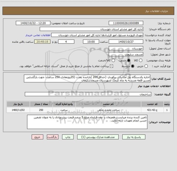 استعلام اجاره یکدستگاه بیل مکانیکی پیکوردار- (حداقل200 )باراننده بمدت (25روزمعادل 250 ساعت- جهت بازگشایی مسیر قلعه مدرسه به چاه کرمک شهرستان مسجدسلیمان 