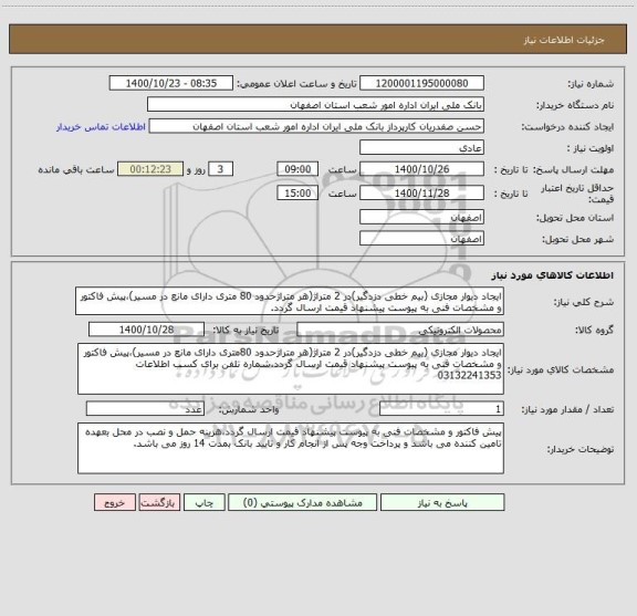 استعلام ایجاد دیوار مجازی (بیم خطی دزدگیر)در 2 متراژ(هر متراژحدود 80 متری دارای مانع در مسیر)،پیش فاکتور و مشخصات فنی به پیوست پیشنهاد قیمت ارسال گردد.