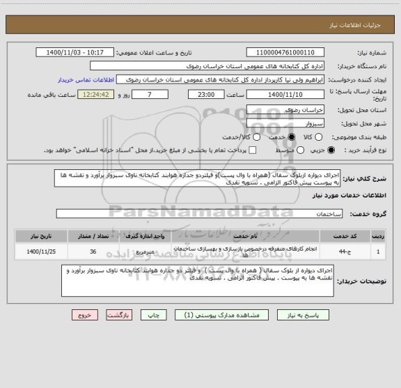 استعلام اجرای دیواره ازبلوک سفال (همراه با وال پست)و فیلتردو جداره هوابند کتابخانه ناوی سبزوار برآورد و نقشه ها به پیوست پیش فاکتور الزامی . تسویه نقدی 