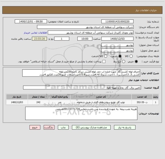 استعلام اجرای لوله کشی گاز جهت اداره اب جم .لوله کشی زیرکار 1اینج230متر.لوله کشی.2..12مترشیر1..11عدد.شیر3-/4.4عدد.شیر1/2.8عدداتصالات کنتور20عدد.کلکتور.4عدد.