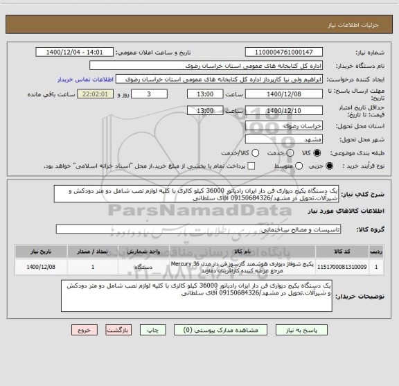 استعلام یک دستگاه پکیج دیواری فن دار ایران رادیاتور 36000 کیلو کالری با کلیه لوازم نصب شامل دو متر دودکش و شیرآلات.تحویل در مشهد/09150684326 آقای سلطانی