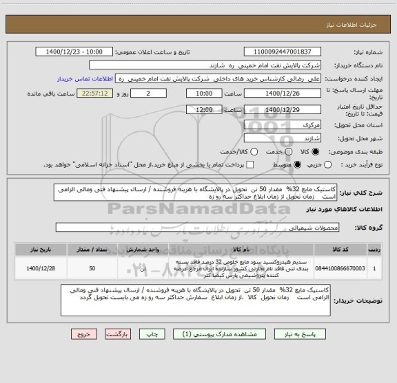 استعلام کاستیک مایع 32%  مقدار 50 تن  تحویل در پالایشگاه با هزینه فروشنده / ارسال پیشنهاد فنی ومالی الزامی است    زمان تحویل از زمان ابلاغ حداکثر سه رو زه