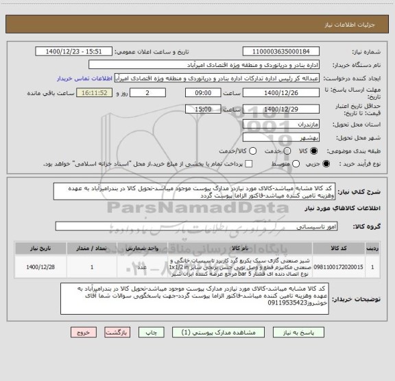 استعلام  کد کالا مشابه میباشد-کالای مورد نیازدر مدارک پیوست موجود میباشد-تحویل کالا در بندرامیرآباد به عهده وهزینه تامین کننده میباشد-فاکتور الزاما پیوست گردد